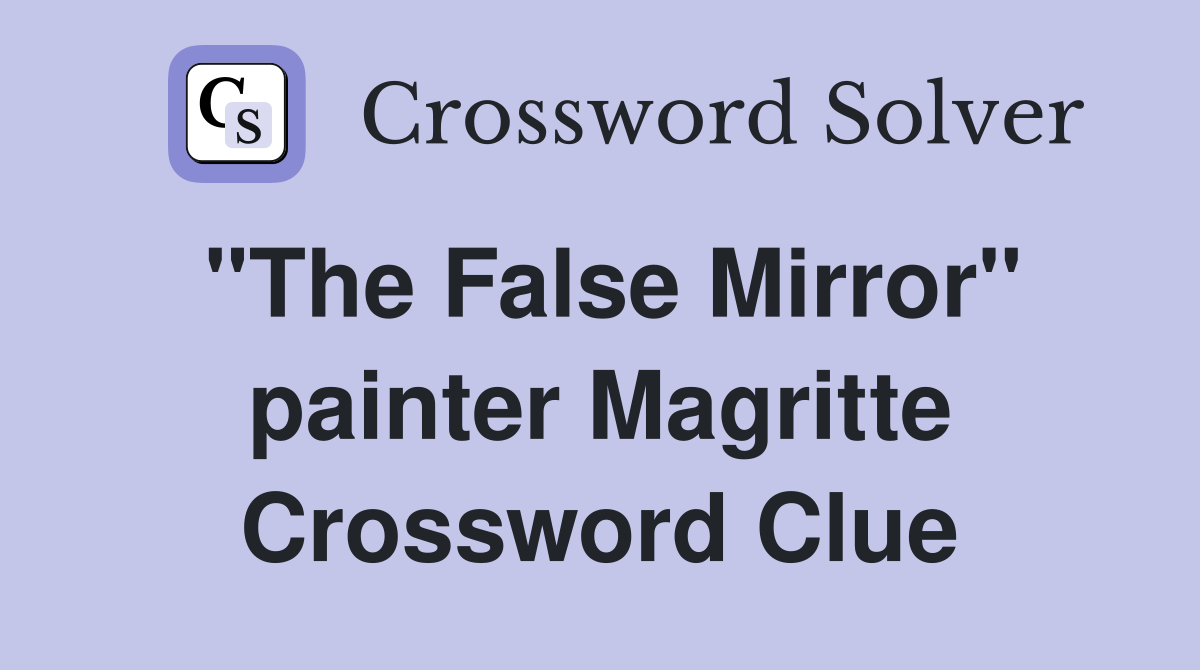 "The False Mirror" painter Magritte Crossword Clue