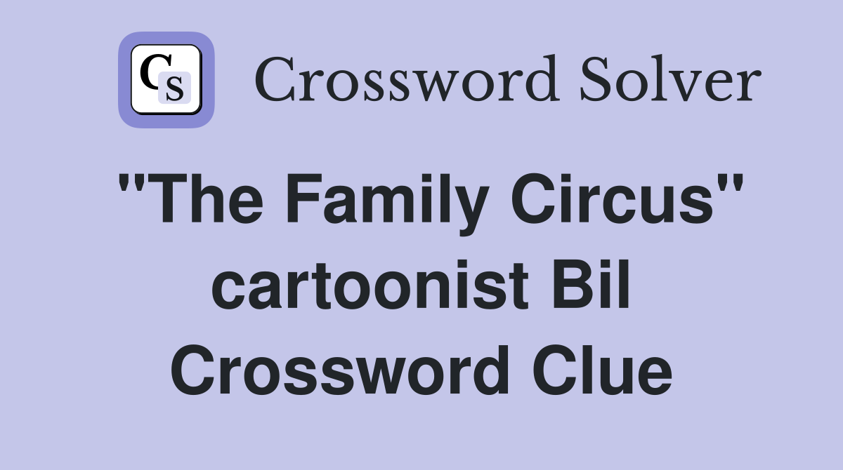 "The Family Circus" cartoonist Bil Crossword Clue