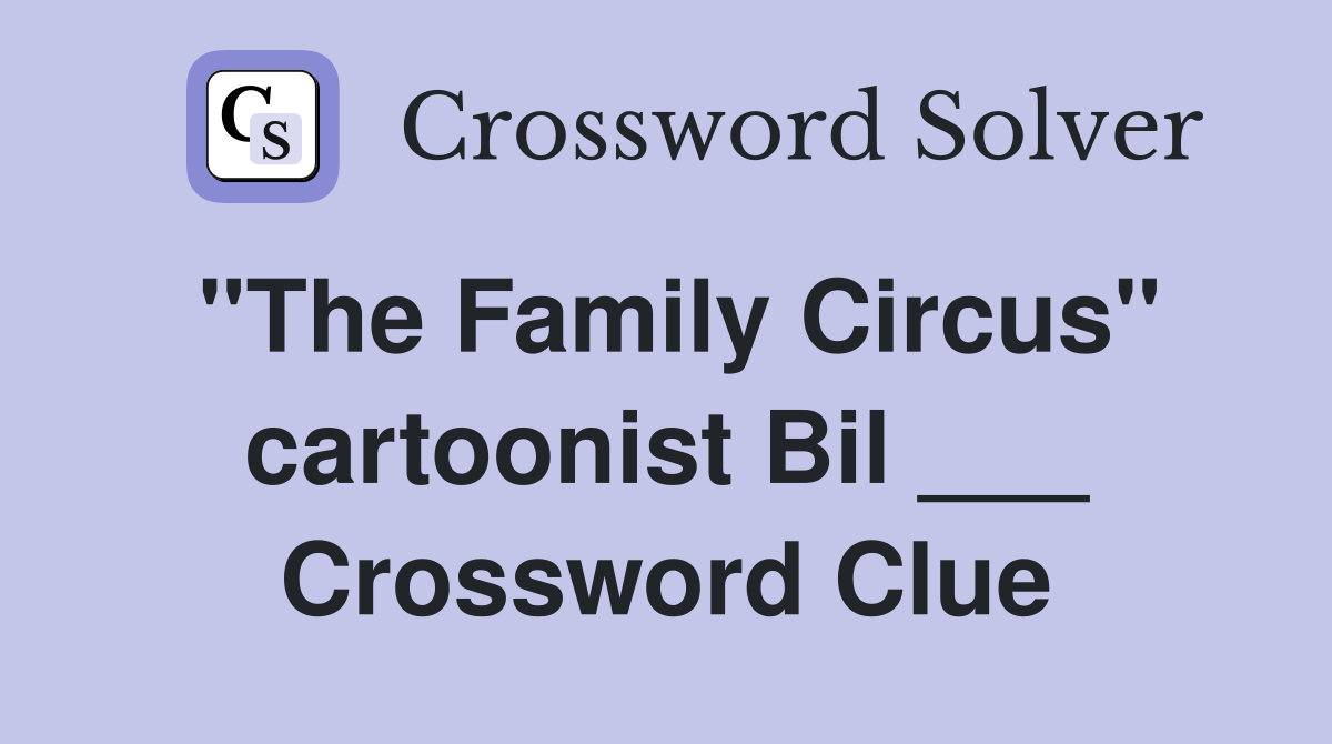 "The Family Circus" cartoonist Bil ___ Crossword Clue