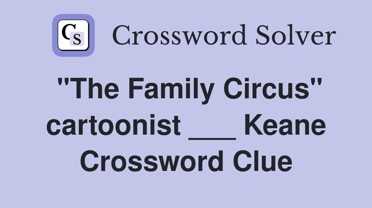 "The Family Circus" cartoonist ___ Keane Crossword Clue