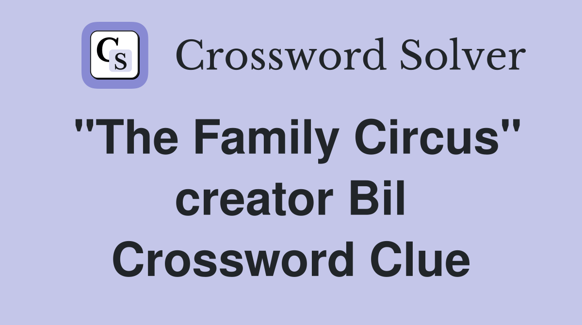 "The Family Circus" creator Bil Crossword Clue