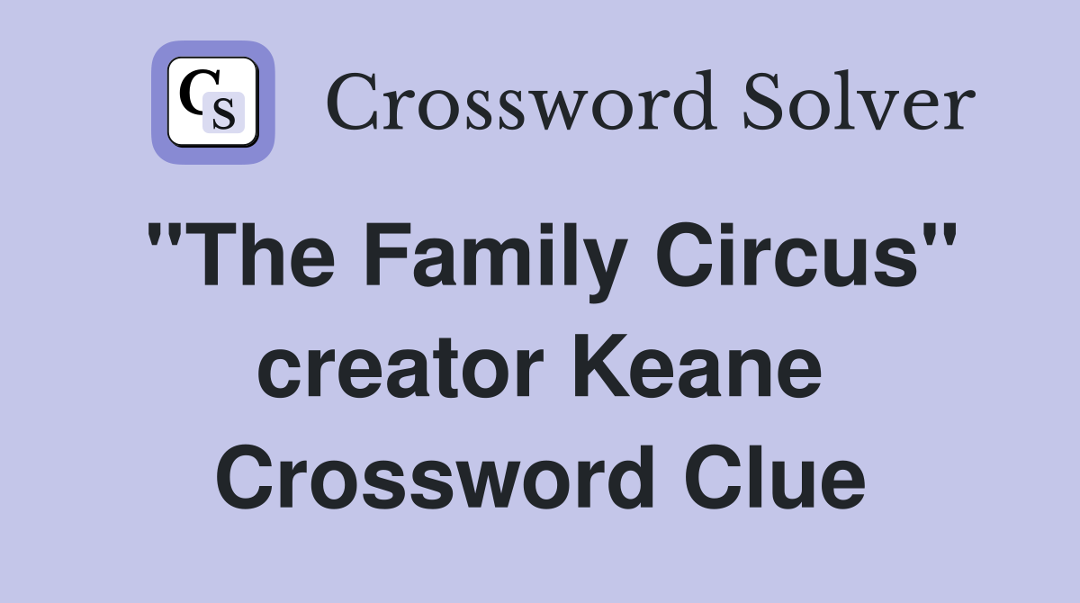 "The Family Circus" creator Keane Crossword Clue