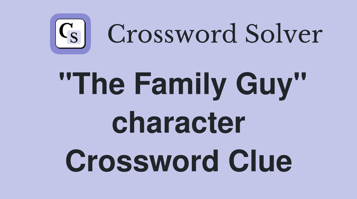 "The Family Guy" character Crossword Clue