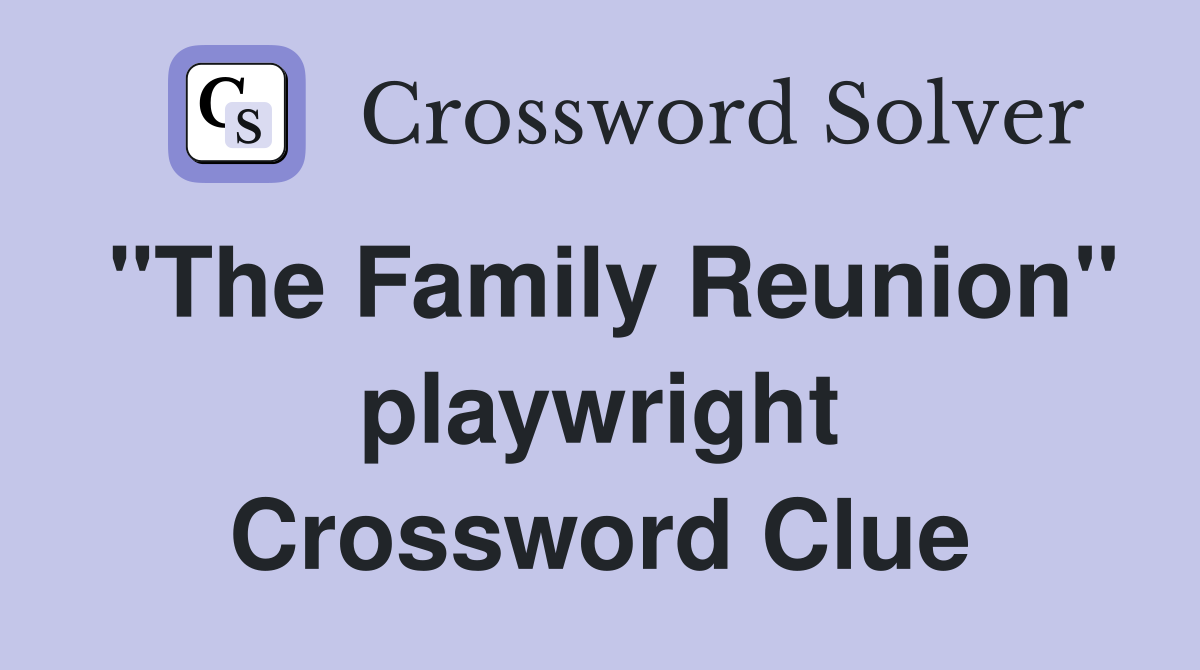 "The Family Reunion" playwright Crossword Clue
