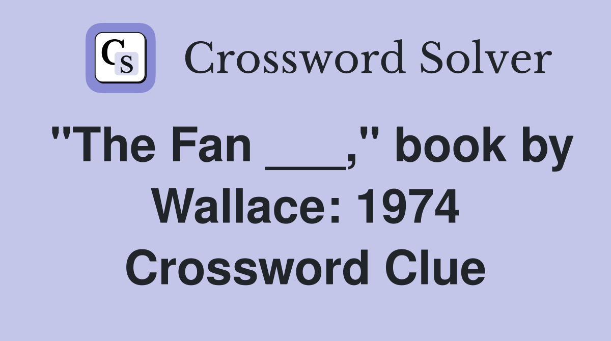 "The Fan ___," book by Wallace: 1974 Crossword Clue