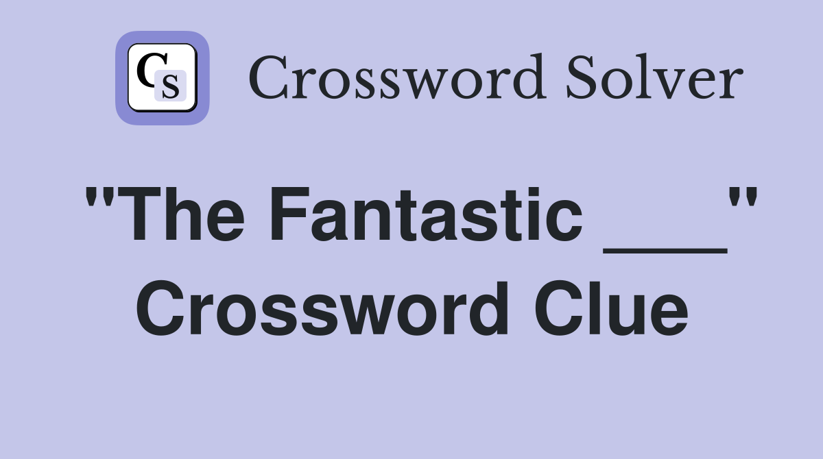 "The Fantastic ___" Crossword Clue