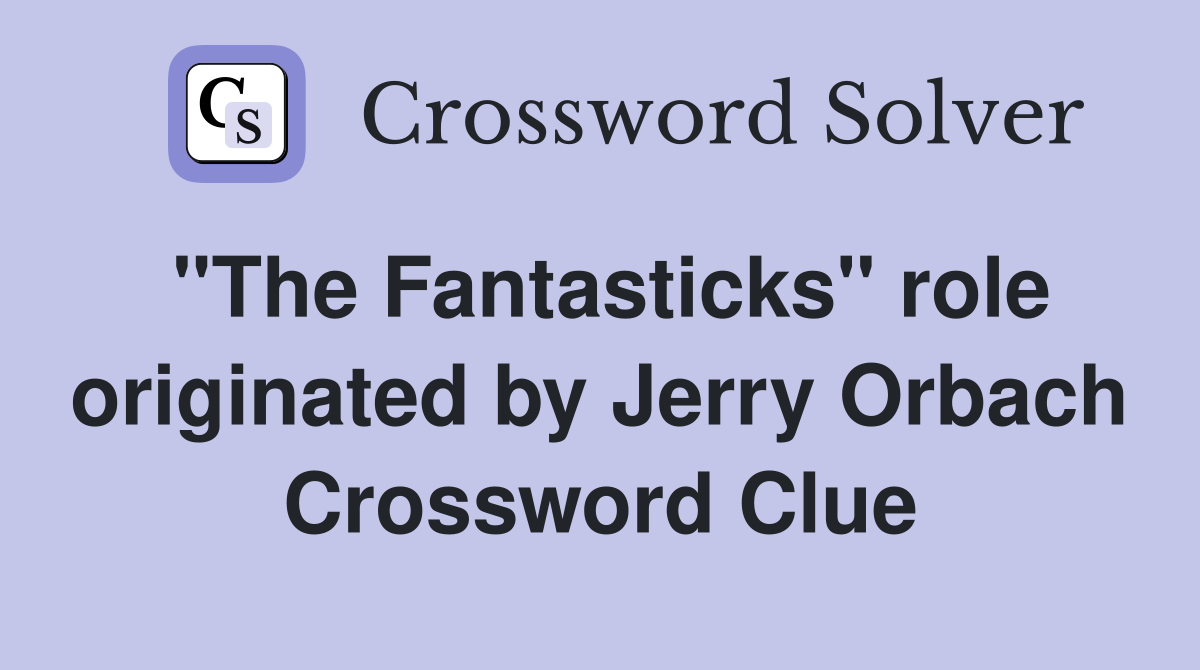"The Fantasticks" role originated by Jerry Orbach Crossword Clue