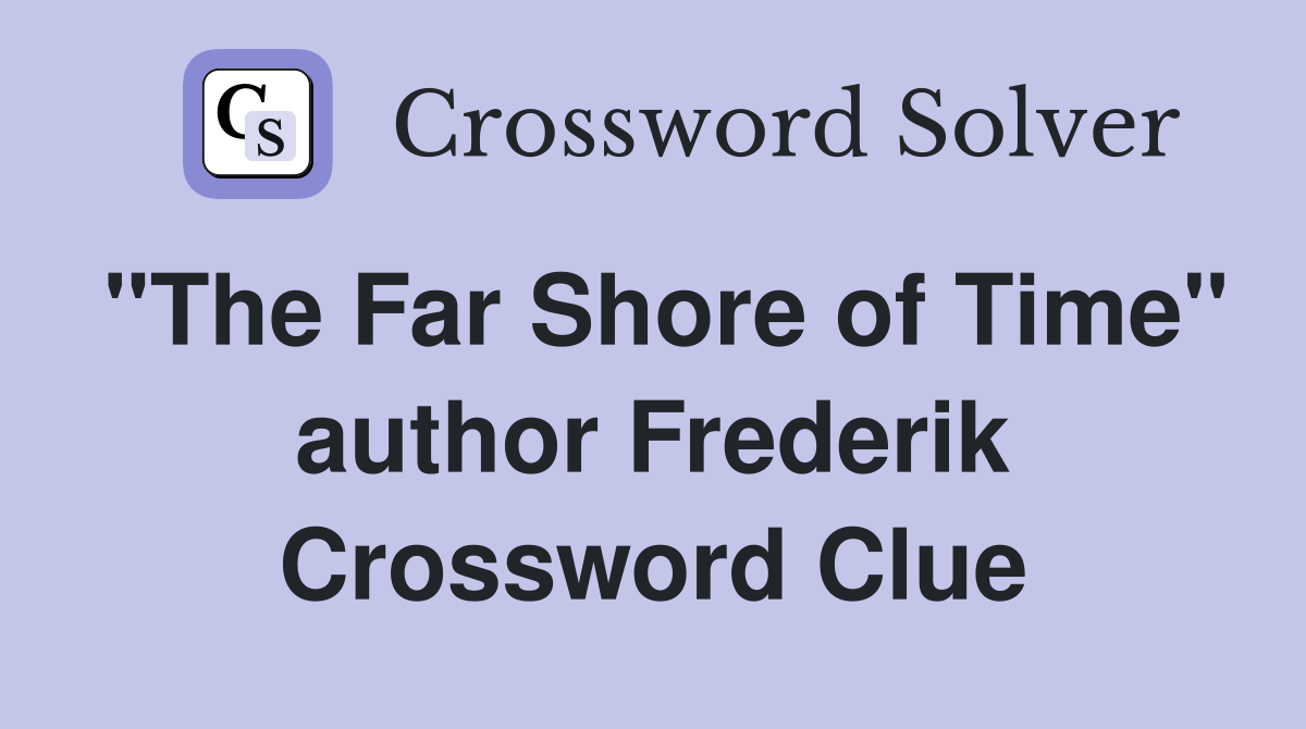 "The Far Shore of Time" author Frederik Crossword Clue