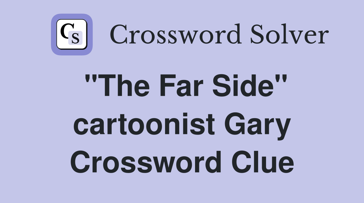 "The Far Side" cartoonist Gary Crossword Clue