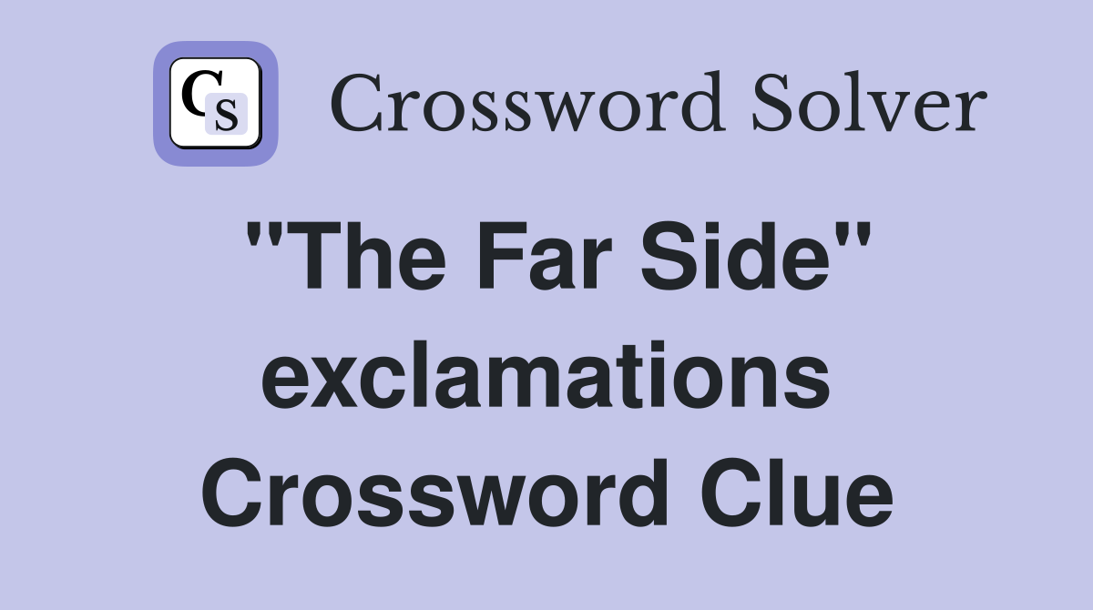 "The Far Side" exclamations Crossword Clue