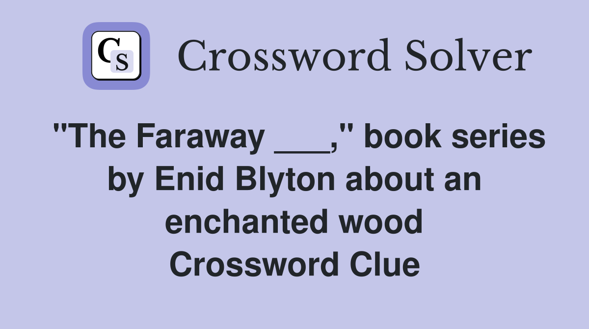 "The Faraway ___," book series by Enid Blyton about an enchanted wood Crossword Clue