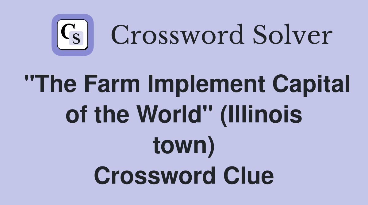"The Farm Implement Capital of the World" (Illinois town) Crossword Clue