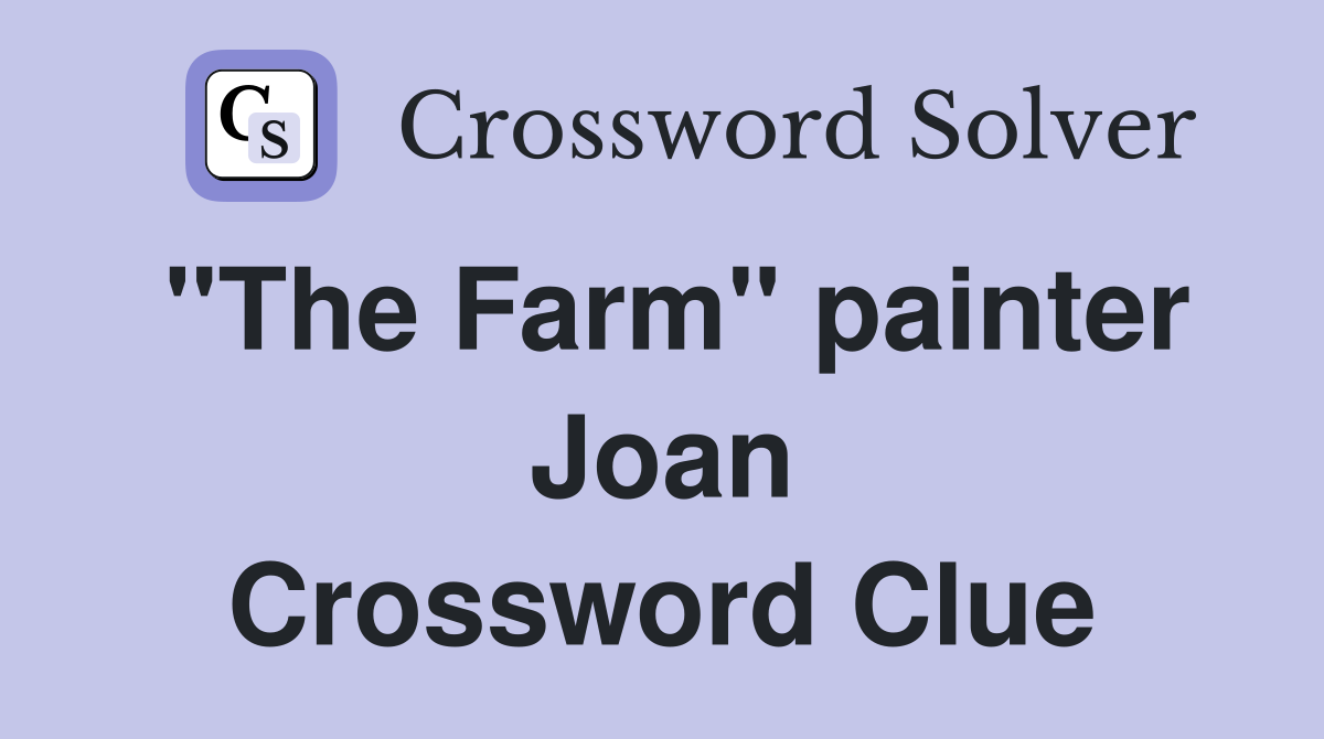 "The Farm" painter Joan Crossword Clue