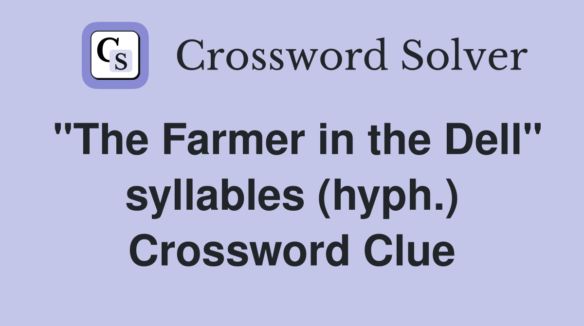 "The Farmer in the Dell" syllables (hyph.) Crossword Clue