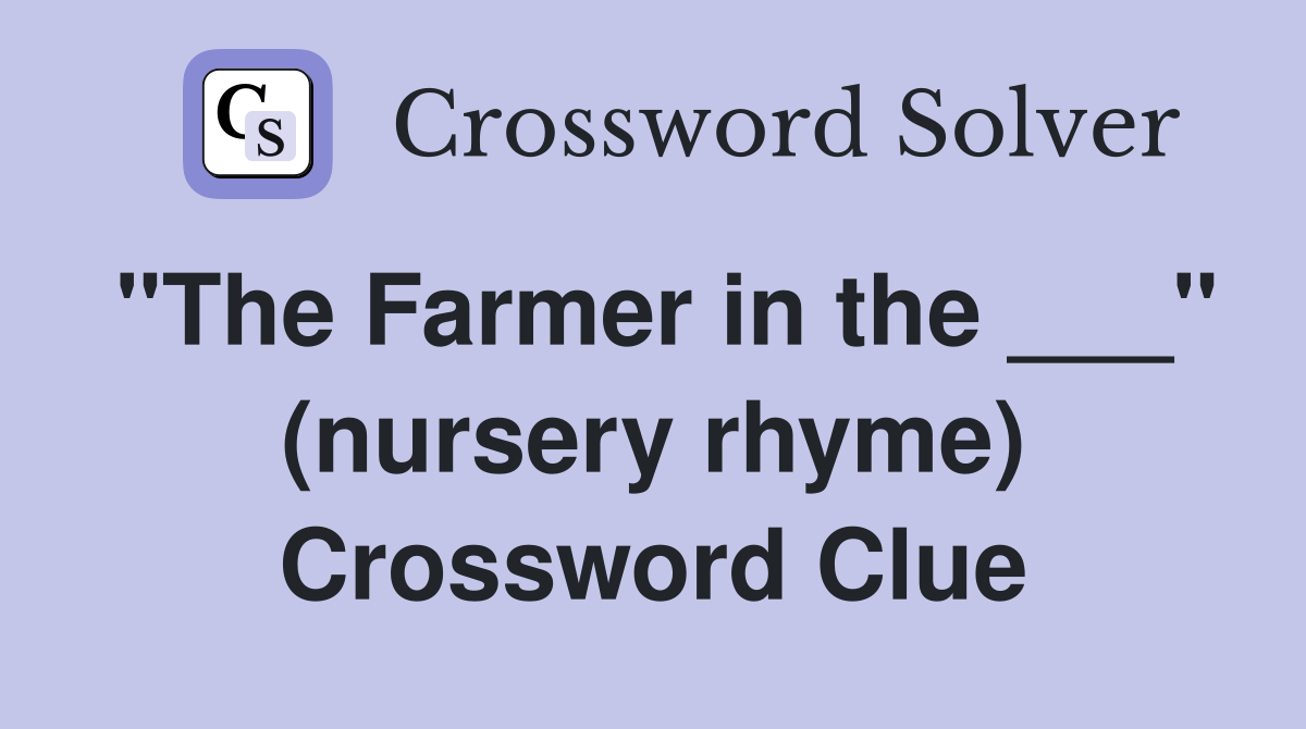 "The Farmer in the ___" (nursery rhyme) Crossword Clue