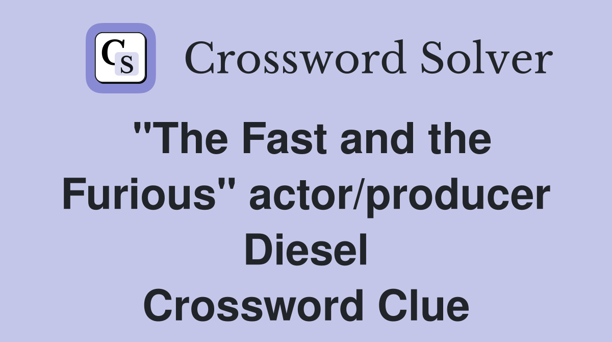 "The Fast and the Furious" actor/producer Diesel Crossword Clue