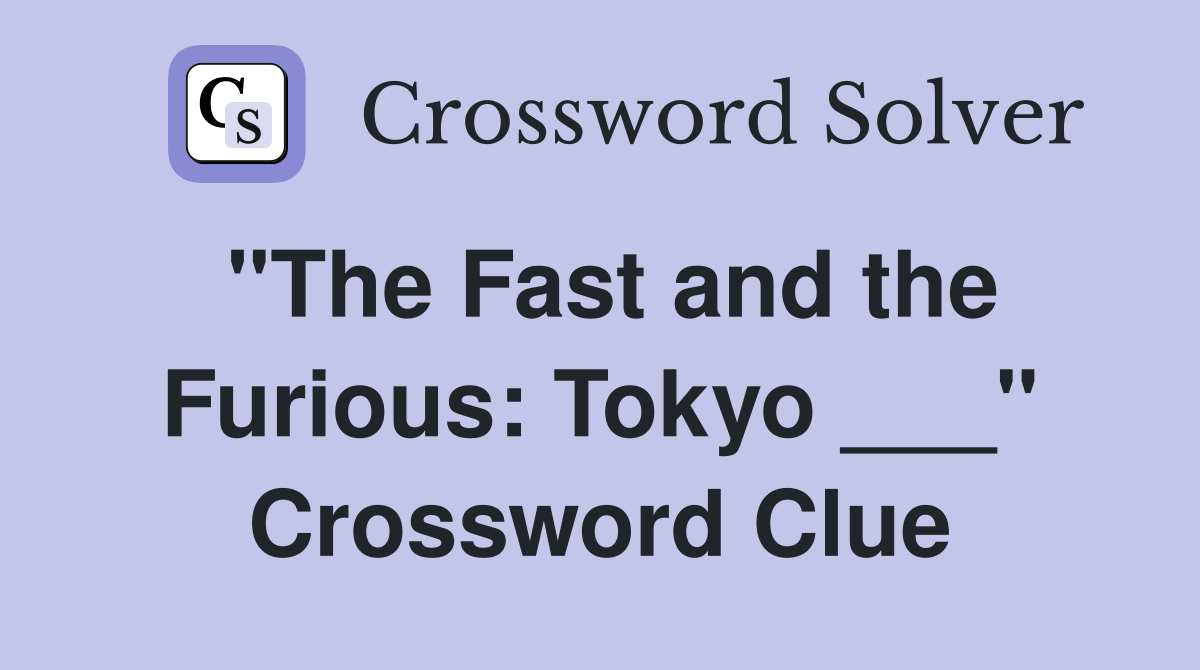 "The Fast and the Furious: Tokyo ___" Crossword Clue