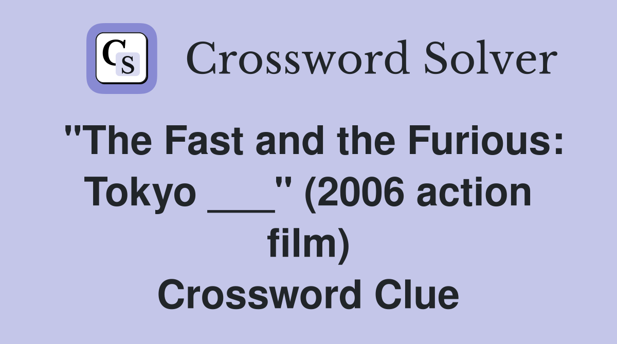 "The Fast and the Furious: Tokyo ___" (2006 action film) Crossword Clue