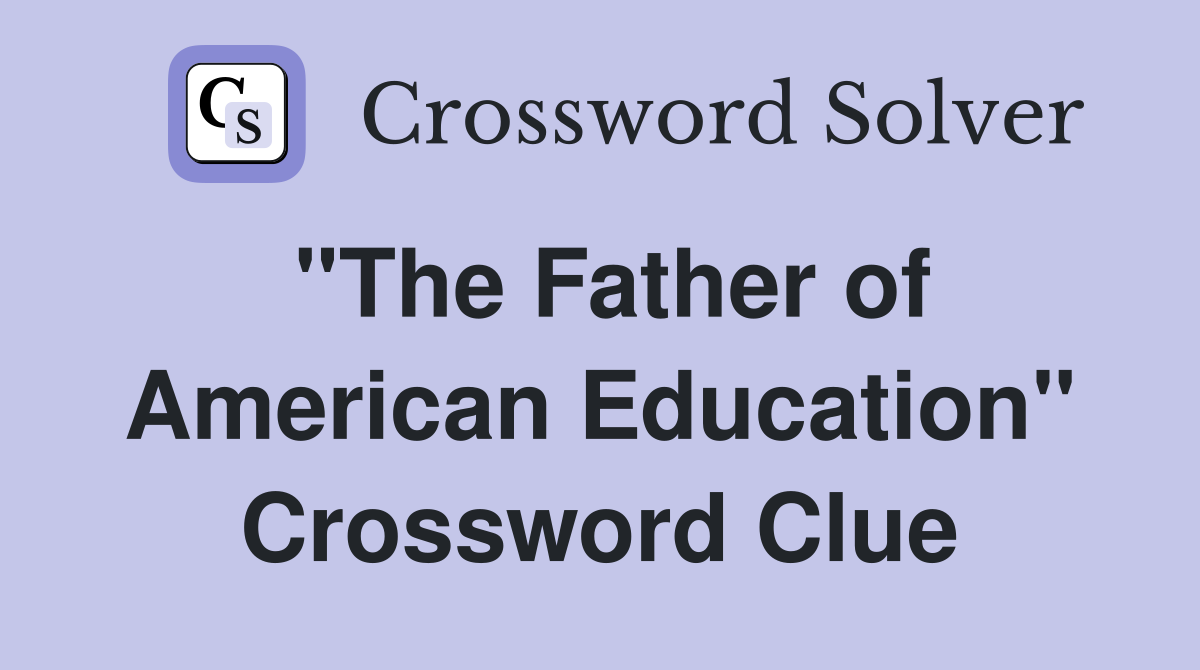 "The Father of American Education" Crossword Clue