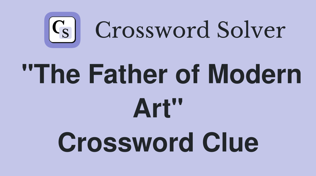 "The Father of Modern Art" Crossword Clue