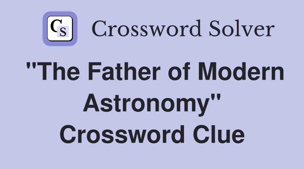 "The Father of Modern Astronomy" Crossword Clue