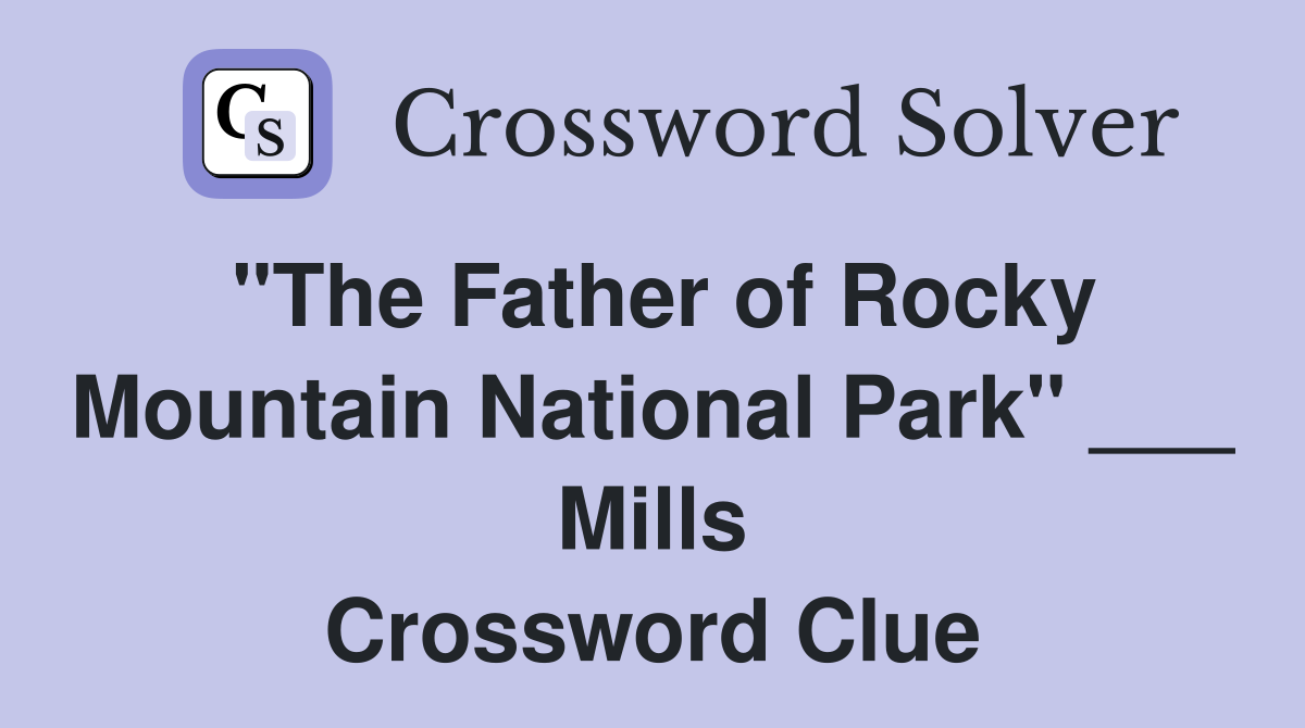 "The Father of Rocky Mountain National Park" ___ Mills Crossword Clue