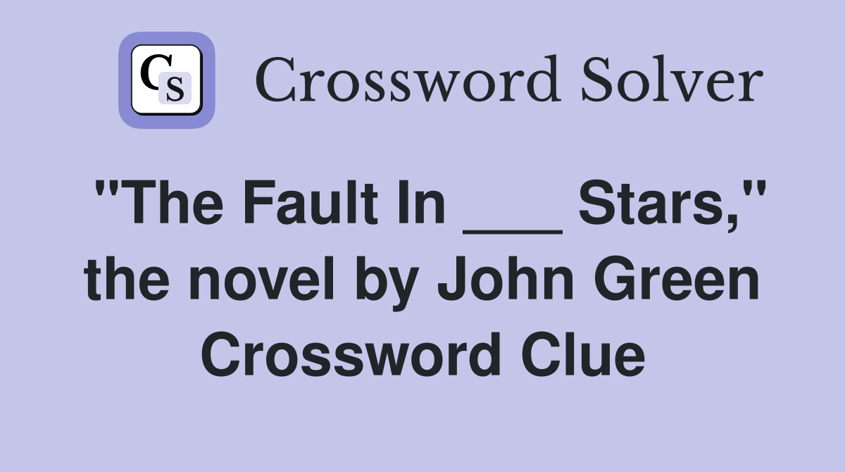 "The Fault In ___ Stars," the novel by John Green Crossword Clue