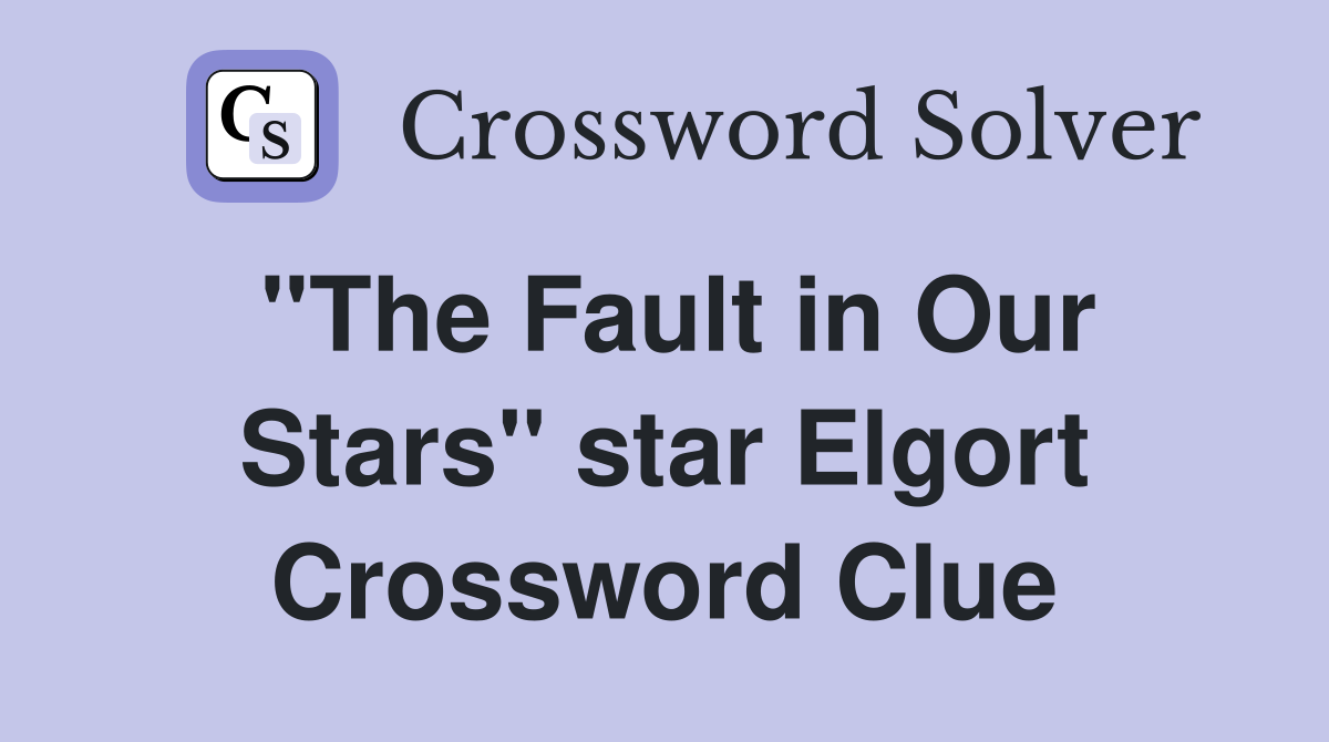 "The Fault in Our Stars" star Elgort Crossword Clue