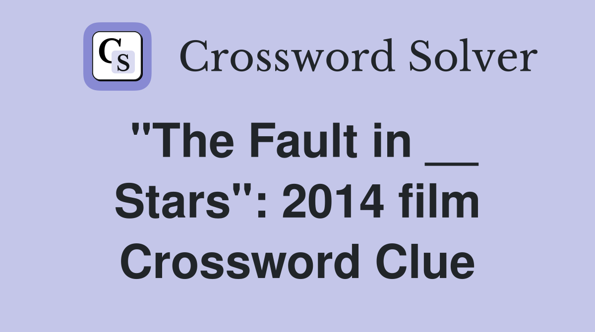 "The Fault in __ Stars": 2014 film Crossword Clue