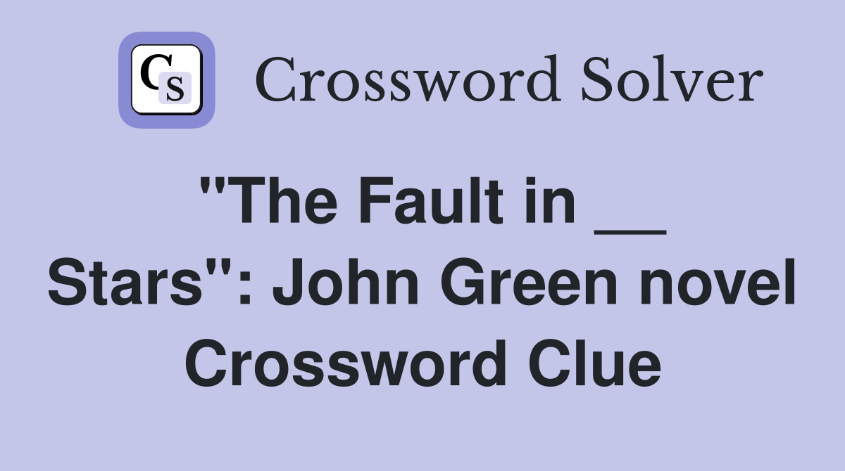 "The Fault in __ Stars": John Green novel Crossword Clue