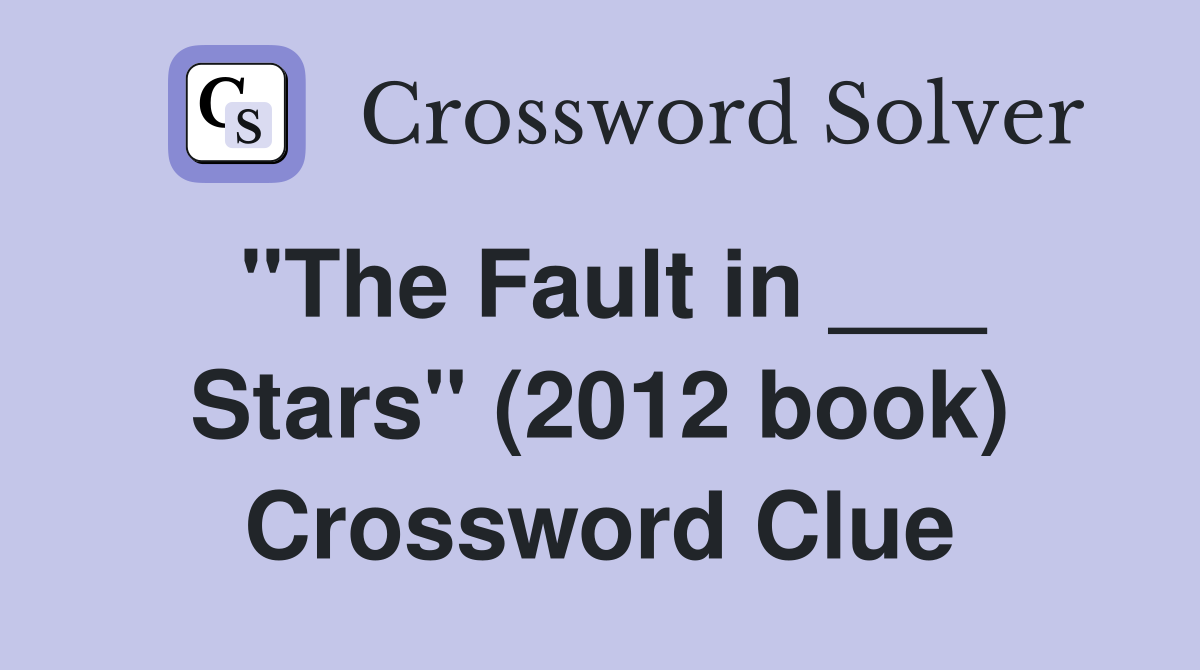 "The Fault in ___ Stars" (2012 book) Crossword Clue