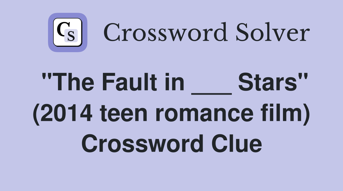 "The Fault in ___ Stars" (2014 teen romance film) Crossword Clue