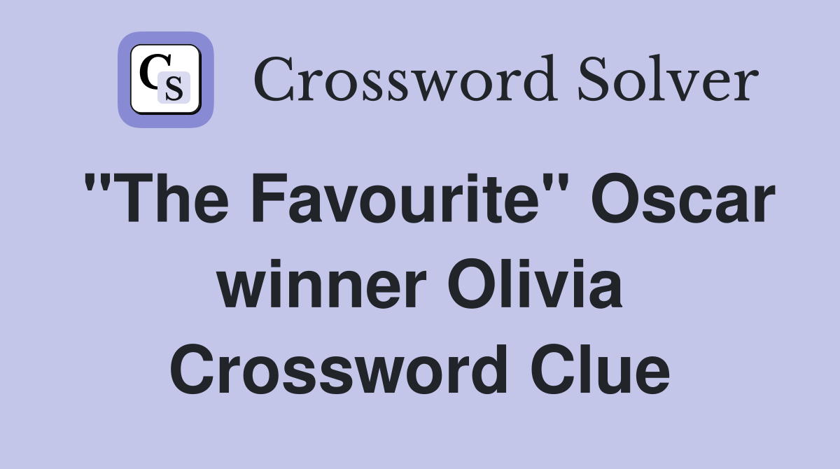 "The Favourite" Oscar winner Olivia Crossword Clue