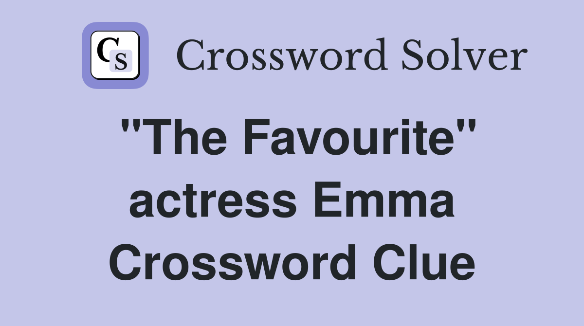 "The Favourite" actress Emma Crossword Clue