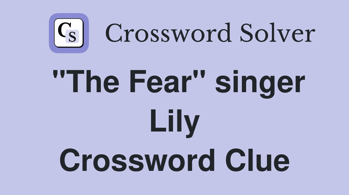 "The Fear" singer Lily Crossword Clue