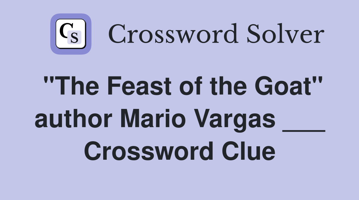 "The Feast of the Goat" author Mario Vargas ___ Crossword Clue