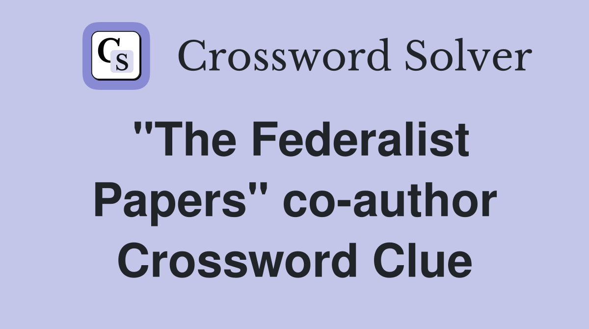 "The Federalist Papers" co-author Crossword Clue