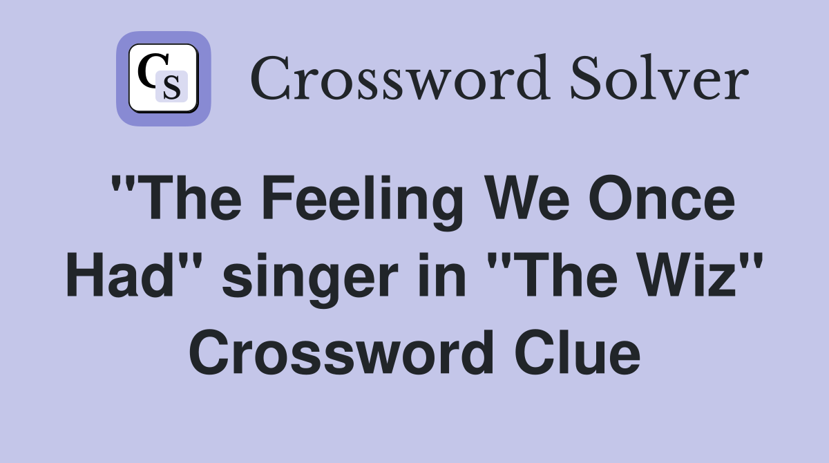 "The Feeling We Once Had" singer in "The Wiz" Crossword Clue
