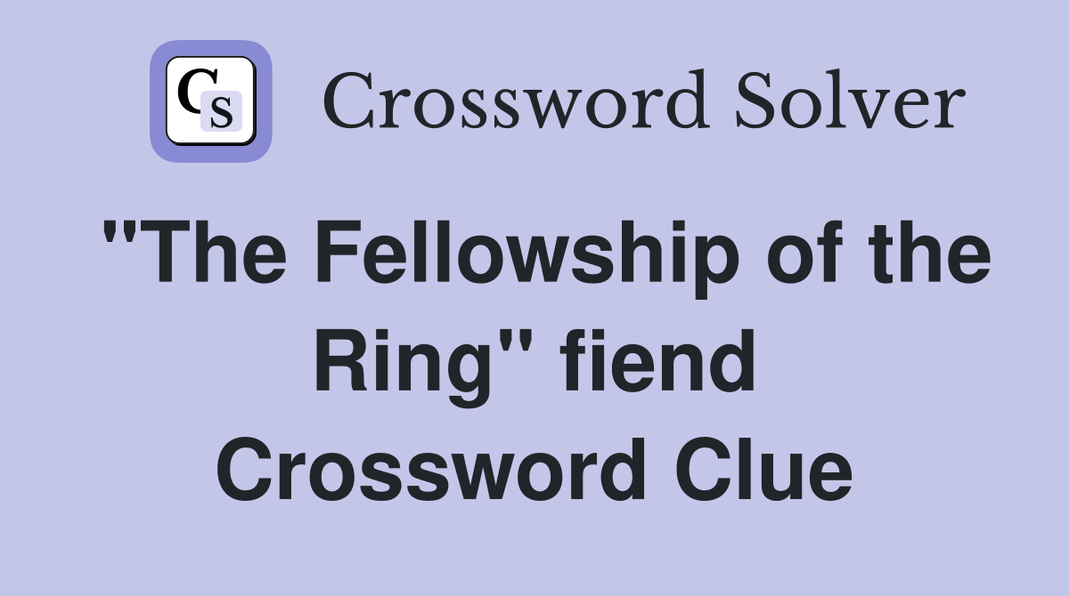 "The Fellowship of the Ring" fiend Crossword Clue