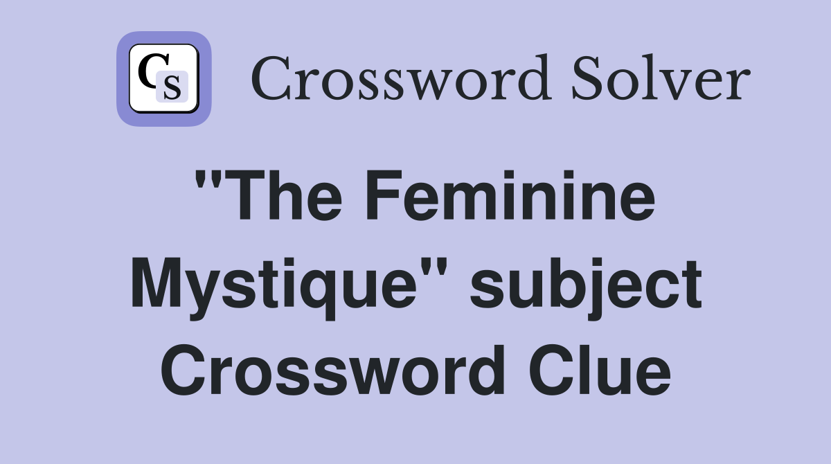 "The Feminine Mystique" subject Crossword Clue