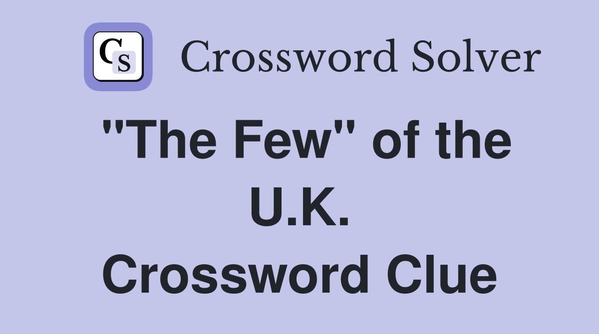 "The Few" of the U.K. Crossword Clue