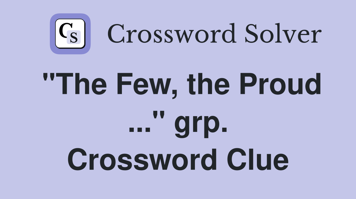 "The Few, the Proud ..." grp. Crossword Clue