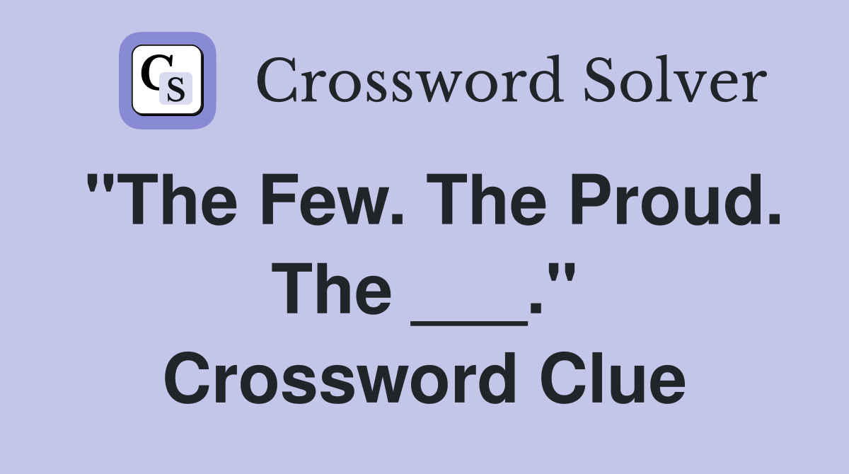 "The Few. The Proud. The ___." Crossword Clue