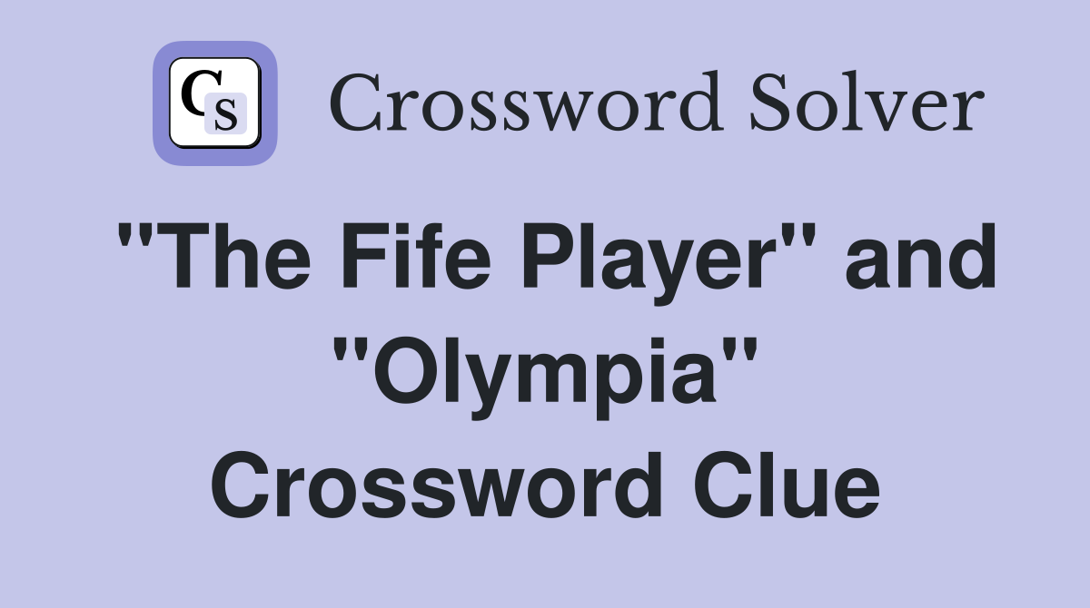 "The Fife Player" and "Olympia" Crossword Clue