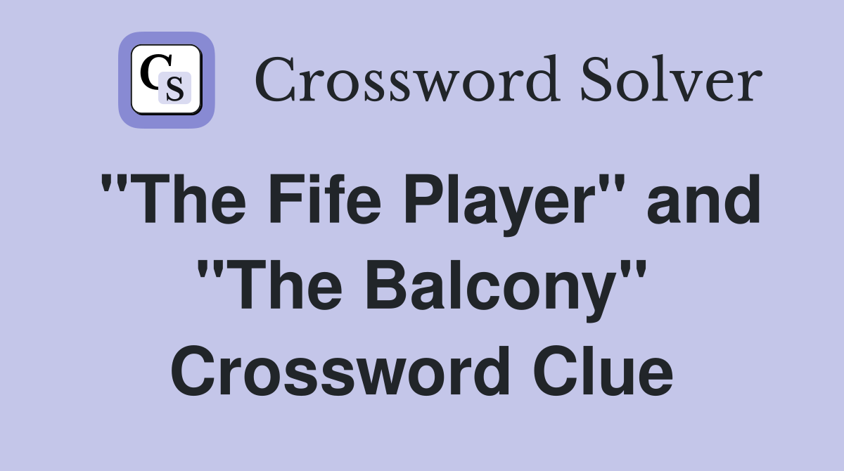 "The Fife Player" and "The Balcony" Crossword Clue