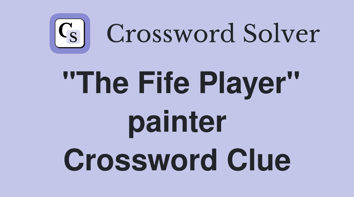 "The Fife Player" painter Crossword Clue