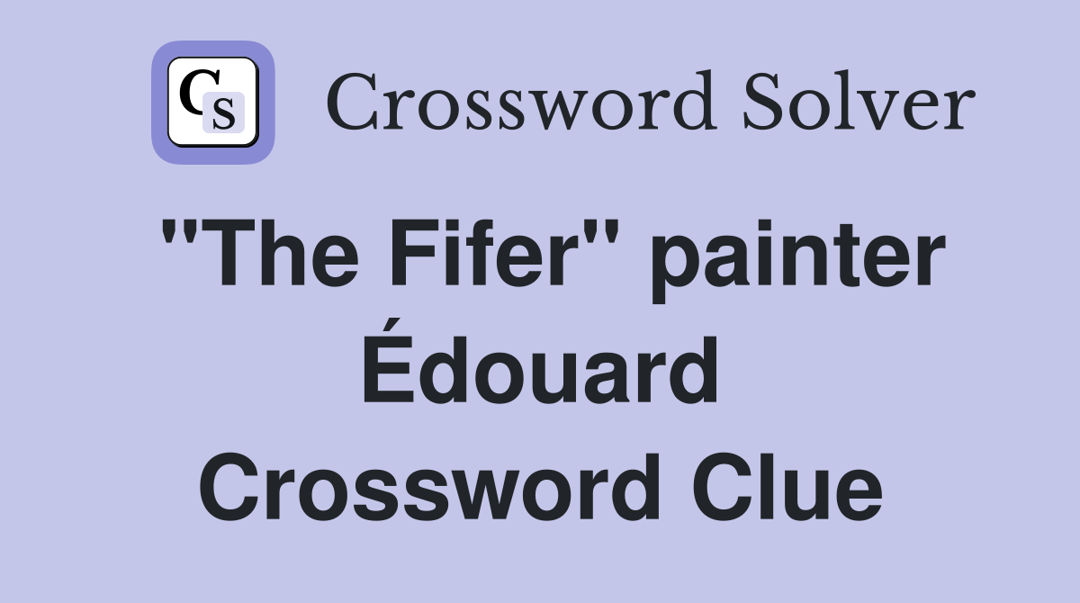 "The Fifer" painter Édouard Crossword Clue