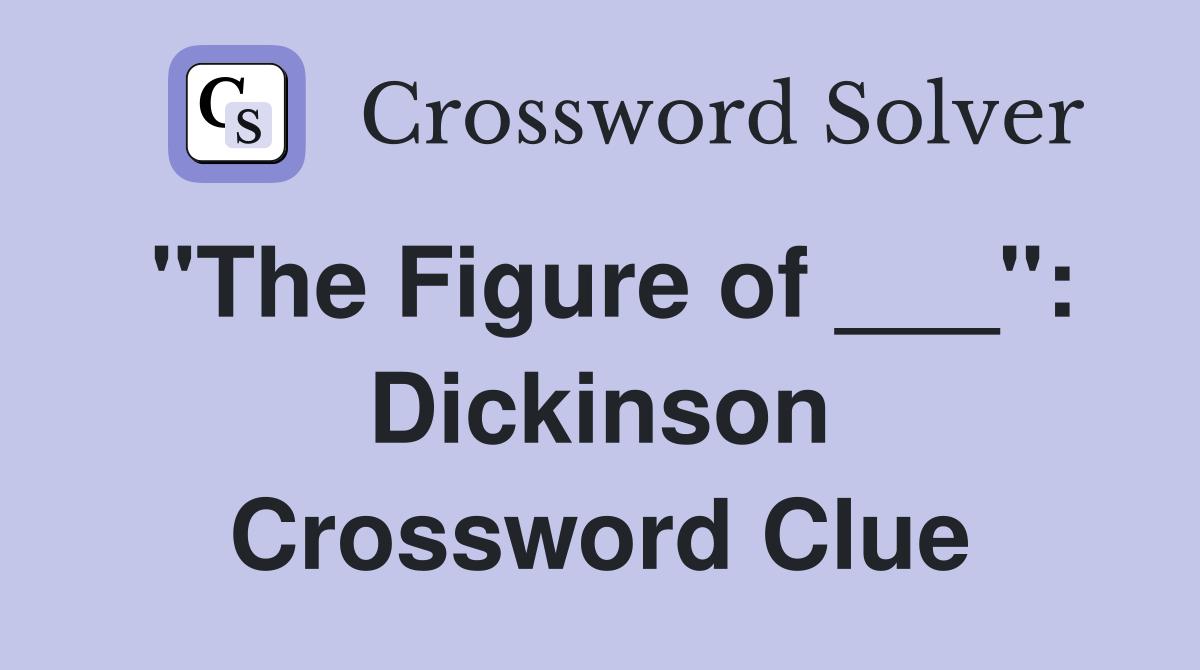 "The Figure of ___": Dickinson Crossword Clue