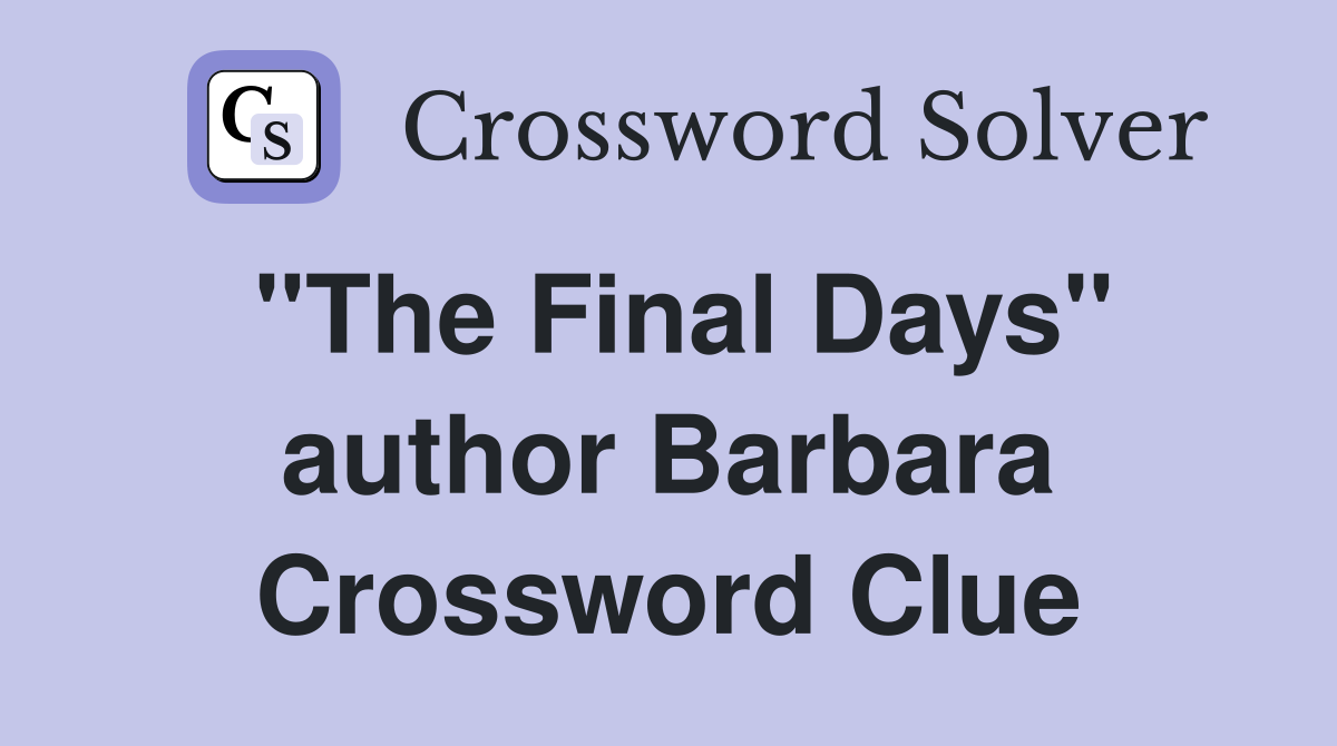 "The Final Days" author Barbara Crossword Clue