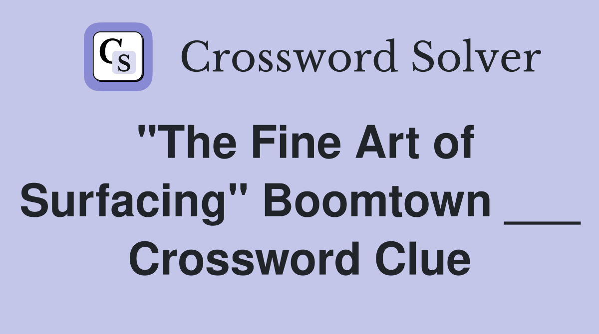 "The Fine Art of Surfacing" Boomtown ___ Crossword Clue